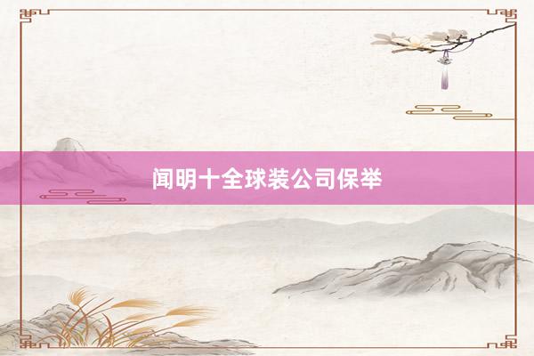 闻明十全球装公司保举