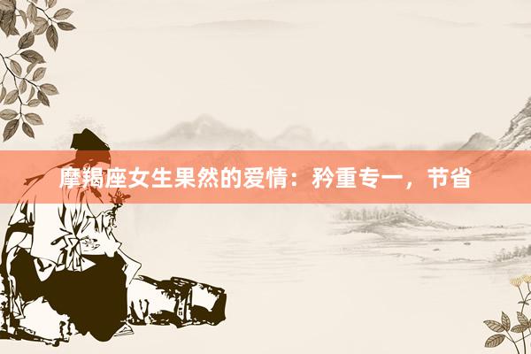 摩羯座女生果然的爱情：矜重专一，节省