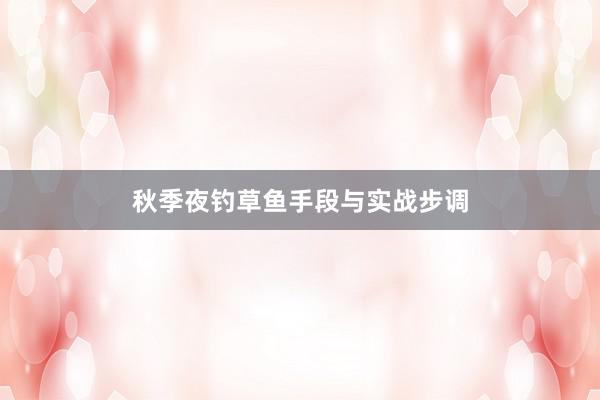 秋季夜钓草鱼手段与实战步调